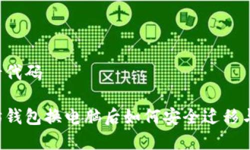 第一行代码

以太坊钱包换电脑后如何安全迁移与恢复？