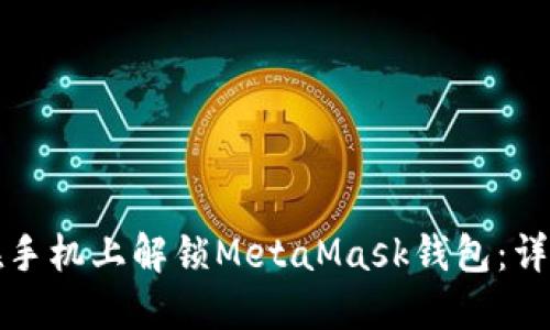 如何在手机上解锁MetaMask钱包：详细指南