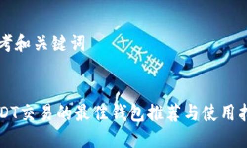 思考和关键词

:
USDT交易的最佳钱包推荐与使用指南