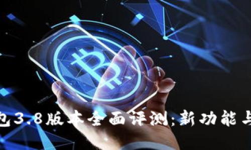 : 小狐钱包3.8版本全面评测：新功能与使用技巧