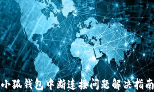
小狐钱包中断连接问题解决指南