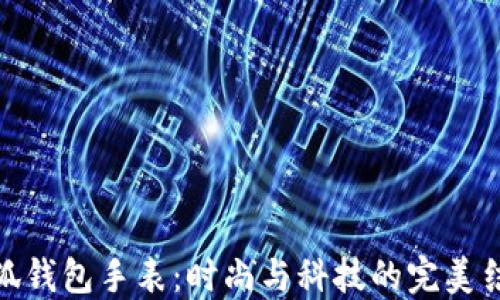 
小狐钱包手表：时尚与科技的完美结合