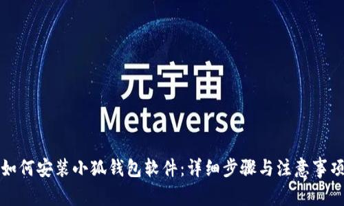 如何安装小狐钱包软件：详细步骤与注意事项