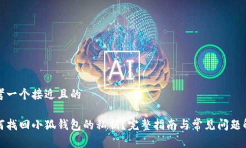 思考一个接近且的

如何找回小狐钱包的私钥？完整指南与常见问题解答